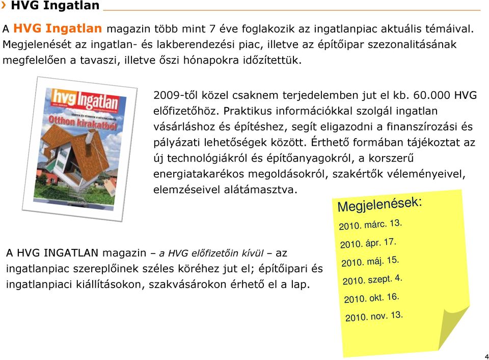 000 HVG előfizetőhöz. Praktikus információkkal szolgál ingatlan vásárláshoz és építéshez, segít eligazodni a finanszírozási és pályázati lehetőségek között.