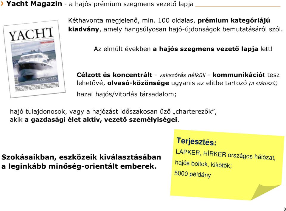 Célzott és koncentrált - vakszórás nélküli - kommunikációt tesz lehetővé, olvasó-közönsége ugyanis az elitbe tartozó (A státuszú) hazai hajós/vitorlás társadalom; hajó