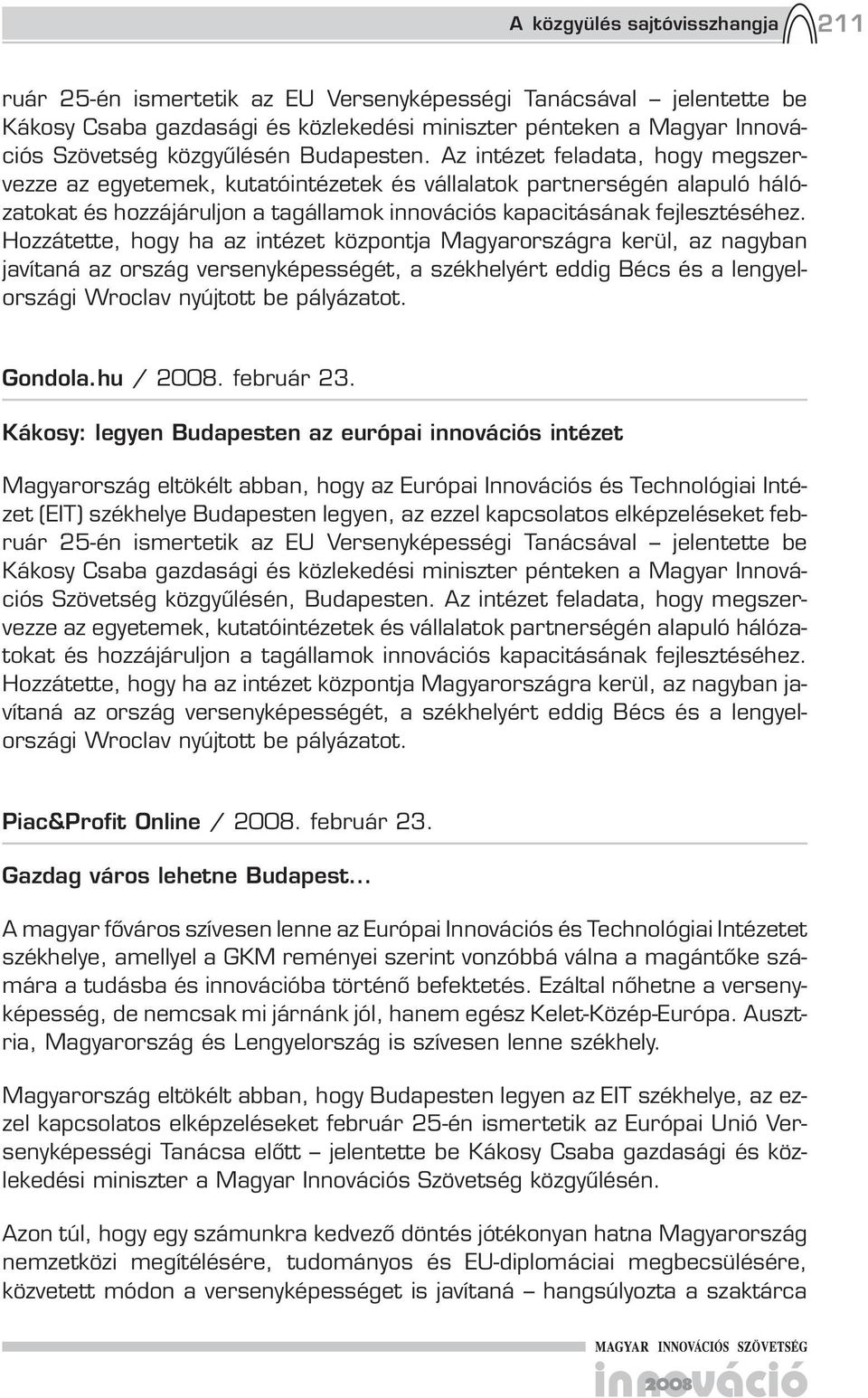 Az intézet feladata, hogy megszervezze az egyetemek, kutatóintézetek és vállalatok partnerségén alapuló hálózatokat és hozzájáruljon a tagállamok innovációs kapacitásának fejlesztéséhez.