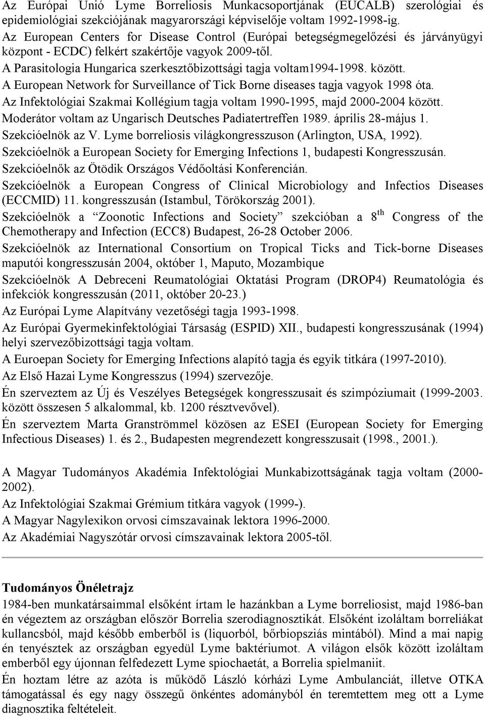 A Parasitologia Hungarica szerkesztőbizottsági tagja voltam1994-1998. között. A European Network for Surveillance of Tick Borne diseases tagja vagyok 1998 óta.