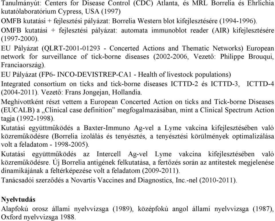 EU Pályázat (QLRT-2001-01293 - Concerted Actions and Thematic Networks) European network for surveillance of tick-borne diseases (2002-2006, Vezető: Philippe Brouqui, Franciaország).