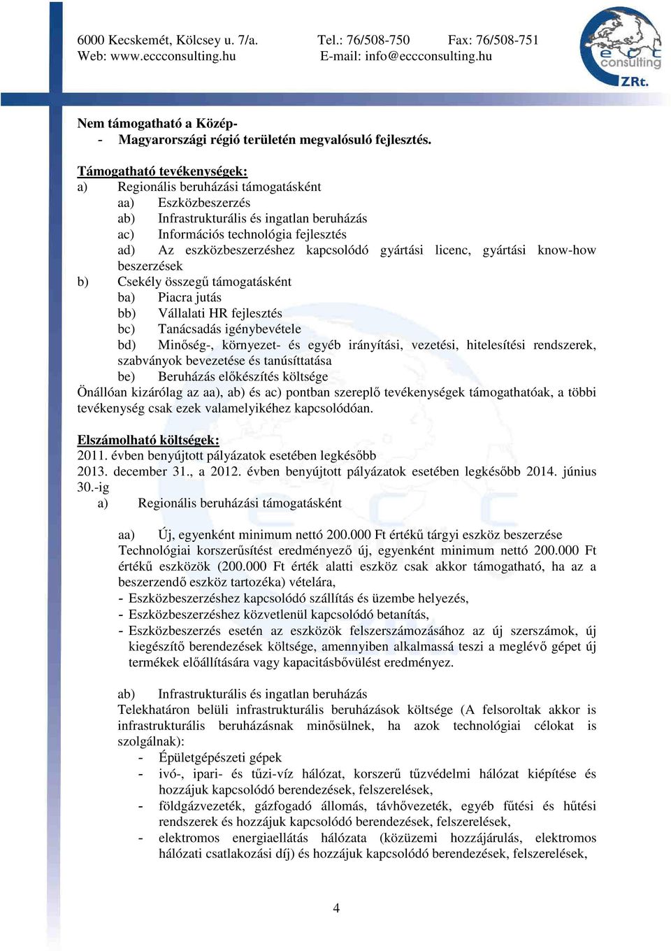 kapcsolódó gyártási licenc, gyártási know-how beszerzések b) Csekély összegő támogatásként ba) Piacra jutás bb) Vállalati HR fejlesztés bc) Tanácsadás igénybevétele bd) Minıség-, környezet- és egyéb