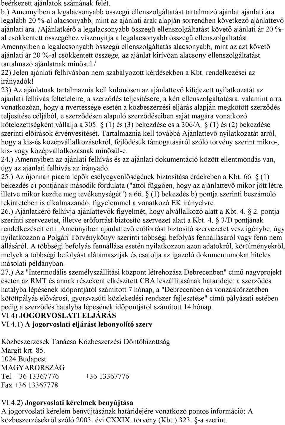 /Ajánlatkérő a legalacsonyabb összegű ellenszolgáltatást követő ajánlati ár 20 %- al csökkentett összegéhez viszonyítja a legalacsonyabb összegű ellenszolgáltatást.