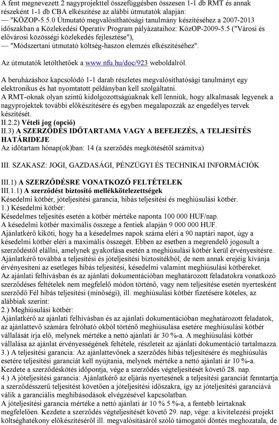 5 ("Városi és elővárosi közösségi közlekedés fejlesztése"), "Módszertani útmutató költség-haszon elemzés elkészítéséhez". Az útmutatók letölthetőek a www.nfu.hu/doc/923 weboldalról.