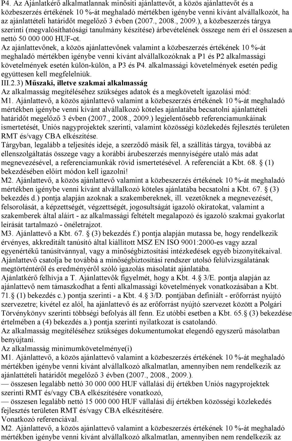 Az ajánlattevőnek, a közös ajánlattevőnek valamint a közbeszerzés értékének 10 %-át meghaladó mértékben igénybe venni kívánt alvállalkozóknak a P1 és P2 alkalmassági követelmények esetén külön-külön,