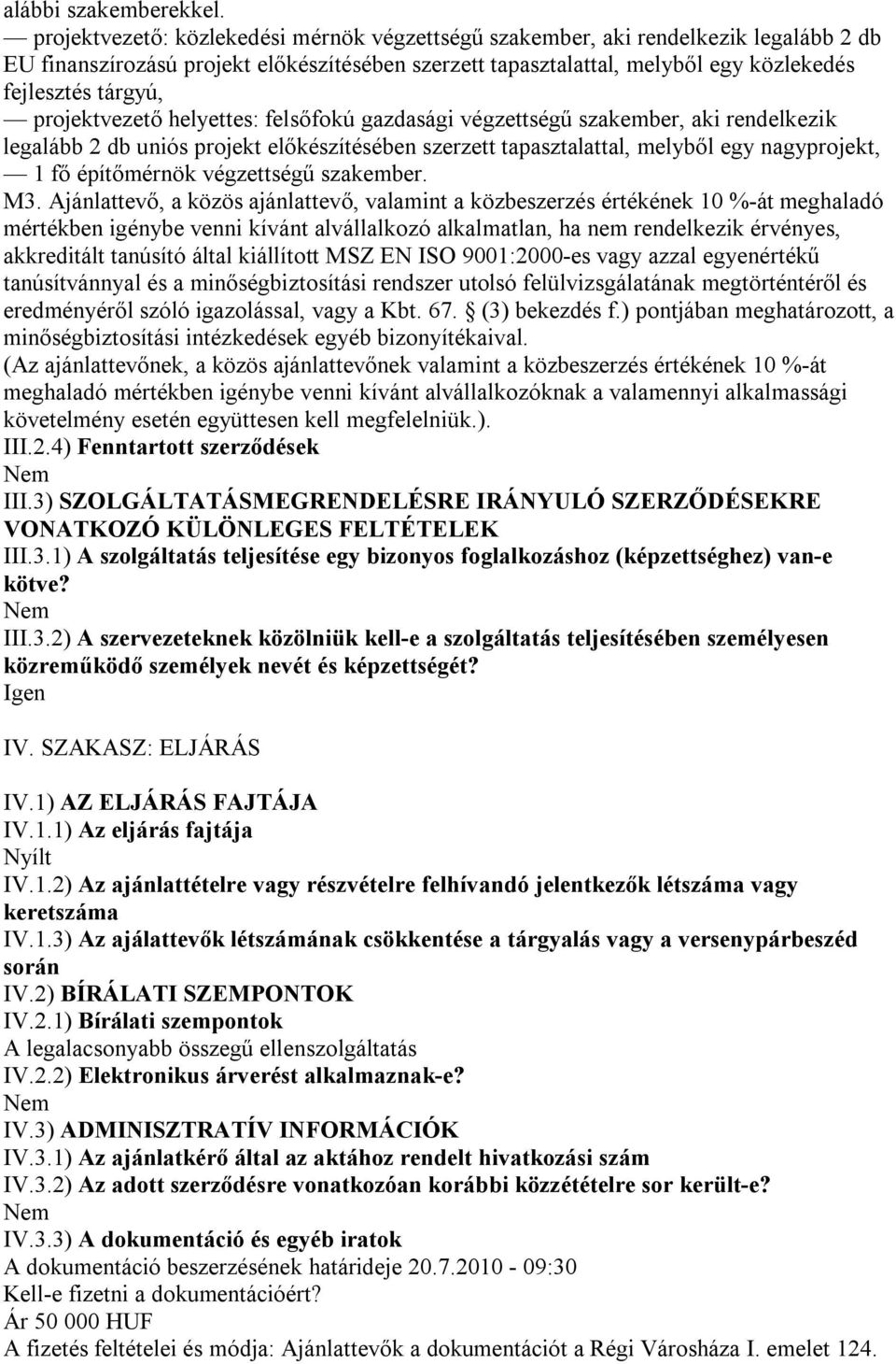 projektvezető helyettes: felsőfokú gazdasági végzettségű szakember, aki rendelkezik legalább 2 db uniós projekt előkészítésében szerzett tapasztalattal, melyből egy nagyprojekt, 1 fő építőmérnök