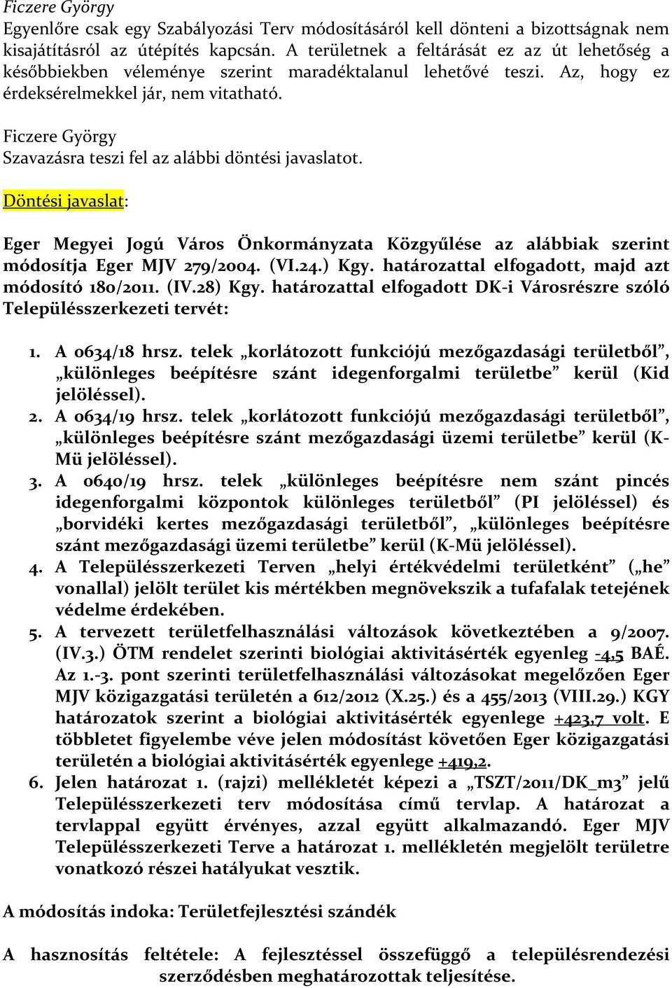 Szavazásra teszi fel az alábbi döntési javaslatot. Döntési javaslat: Eger Megyei Jogú Város Önkormányzata Közgyűlése az alábbiak szerint módosítja Eger MJV 279/2004. (VI.24.) Kgy.