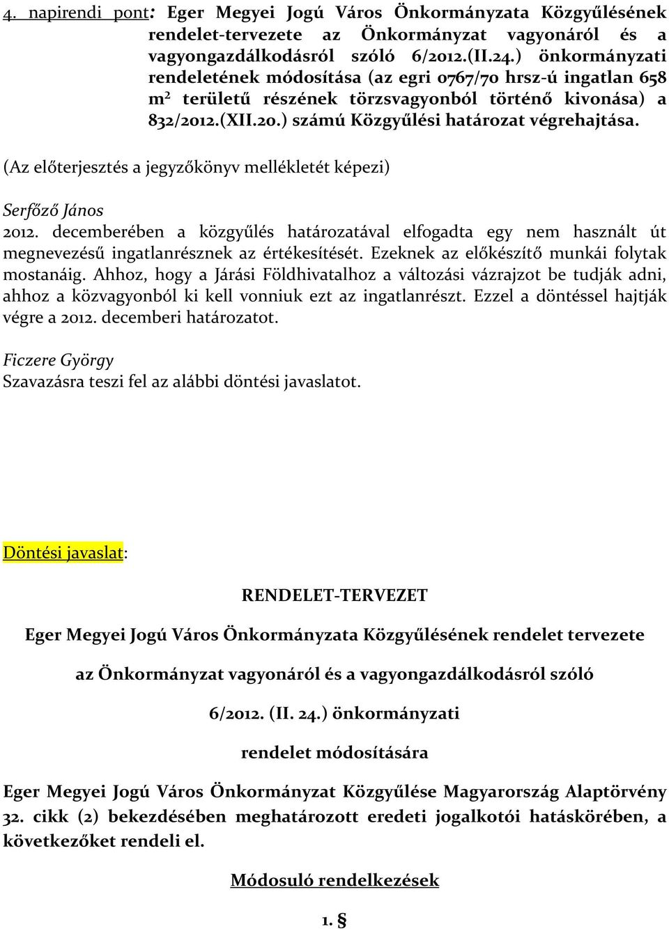 (Az előterjesztés a jegyzőkönyv mellékletét képezi) Serfőző János 2012. decemberében a közgyűlés határozatával elfogadta egy nem használt út megnevezésű ingatlanrésznek az értékesítését.