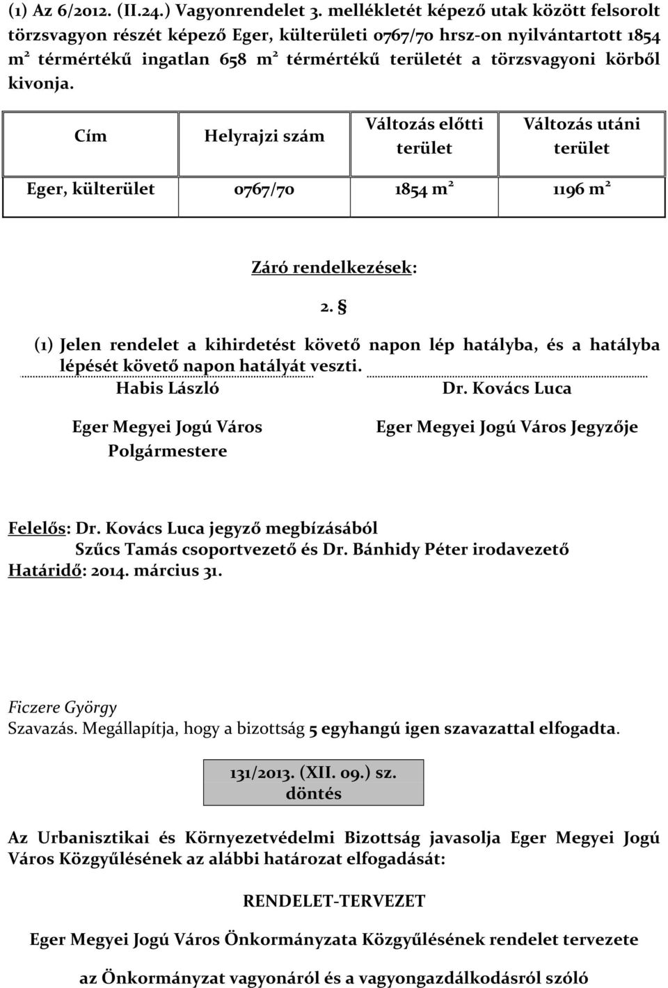 kivonja. Cím Helyrajzi szám Változás előtti terület Változás utáni terület Eger, külterület 0767/70 1854 m 2 1196 m 2 Záró rendelkezések: 2.