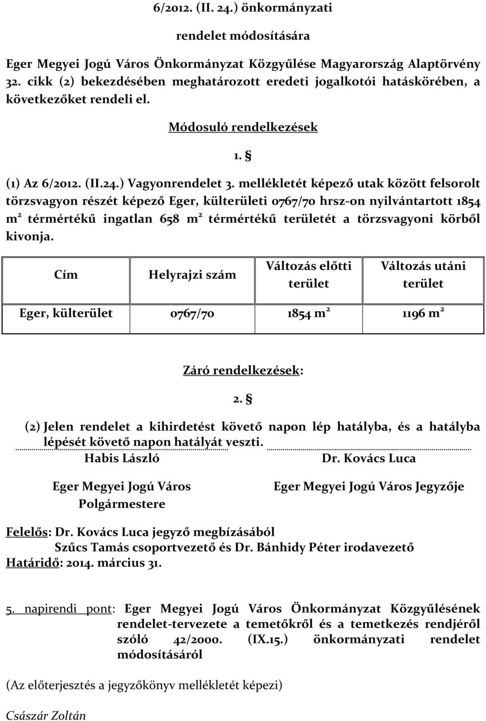 mellékletét képező utak között felsorolt törzsvagyon részét képező Eger, külterületi 0767/70 hrsz-on nyilvántartott 1854 m 2 térmértékű ingatlan 658 m 2 térmértékű területét a törzsvagyoni körből