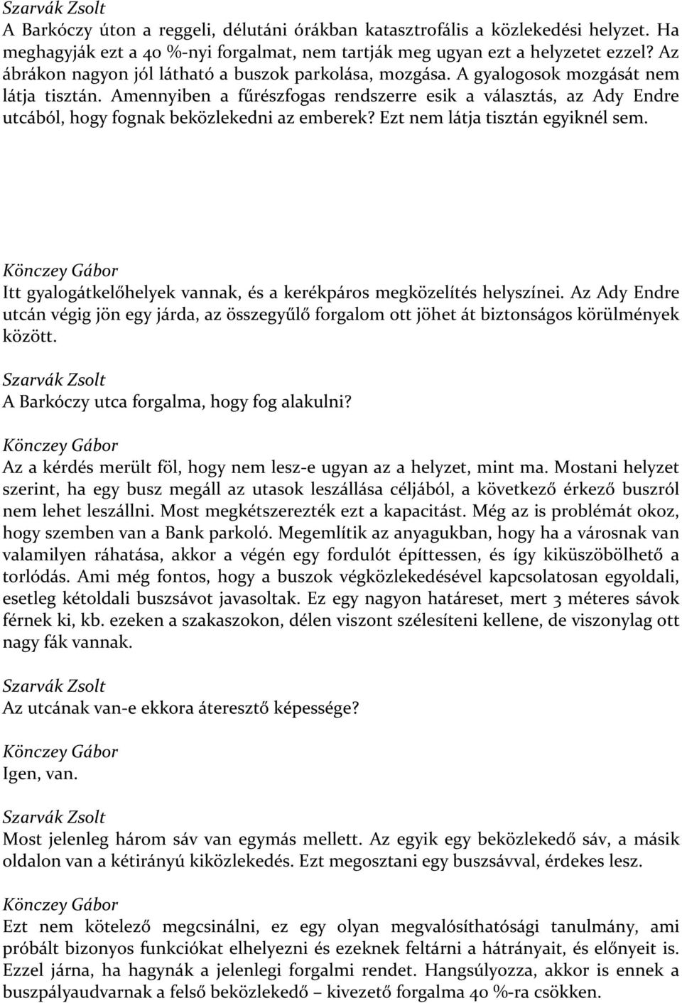 Amennyiben a fűrészfogas rendszerre esik a választás, az Ady Endre utcából, hogy fognak beközlekedni az emberek? Ezt nem látja tisztán egyiknél sem.