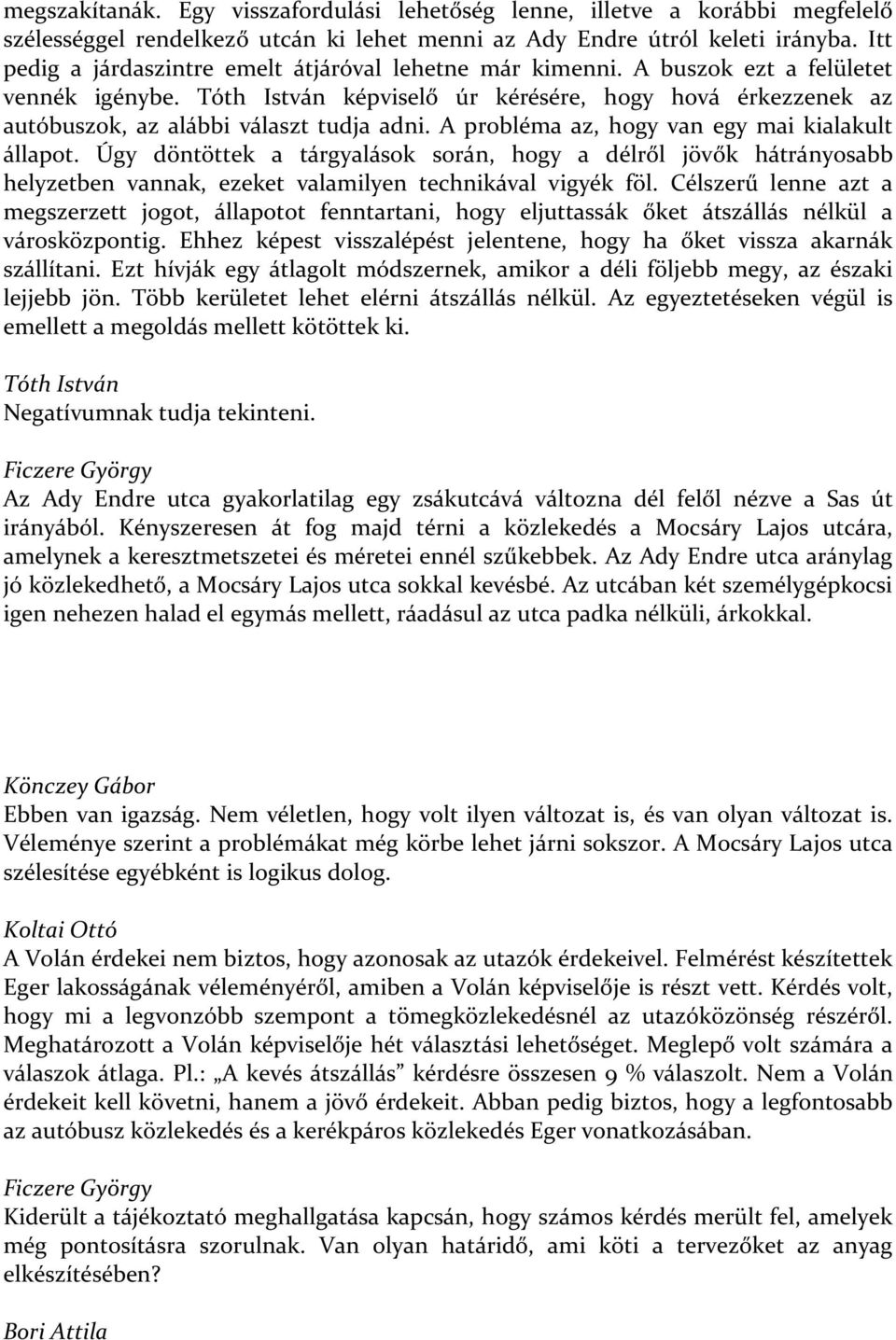 Tóth István képviselő úr kérésére, hogy hová érkezzenek az autóbuszok, az alábbi választ tudja adni. A probléma az, hogy van egy mai kialakult állapot.