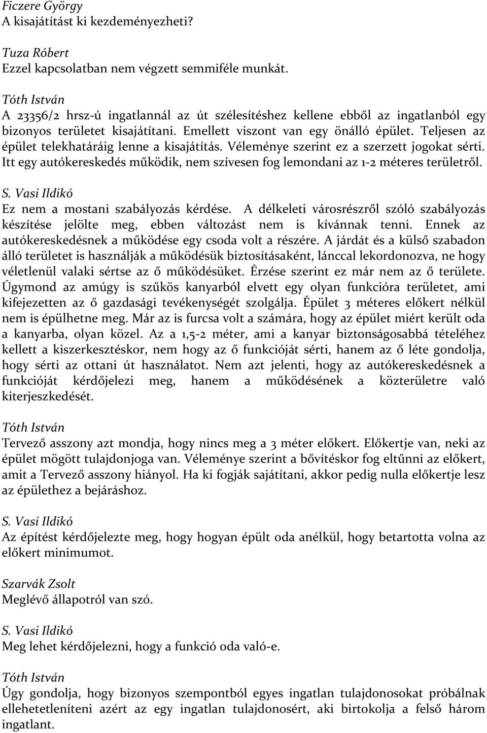 Teljesen az épület telekhatáráig lenne a kisajátítás. Véleménye szerint ez a szerzett jogokat sérti. Itt egy autókereskedés működik, nem szívesen fog lemondani az 1-2 méteres területről. S.