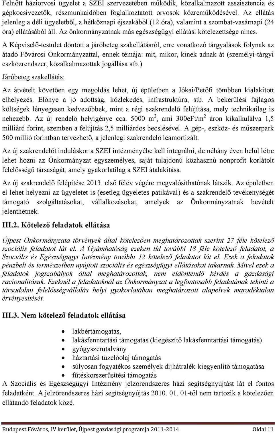 A Képviselő-testület döntött a járóbeteg szakellátásról, erre vonatkozó tárgyalások folynak az átadó Fővárosi Önkormányzattal, ennek témája: mit, mikor, kinek adnak át (személyi-tárgyi