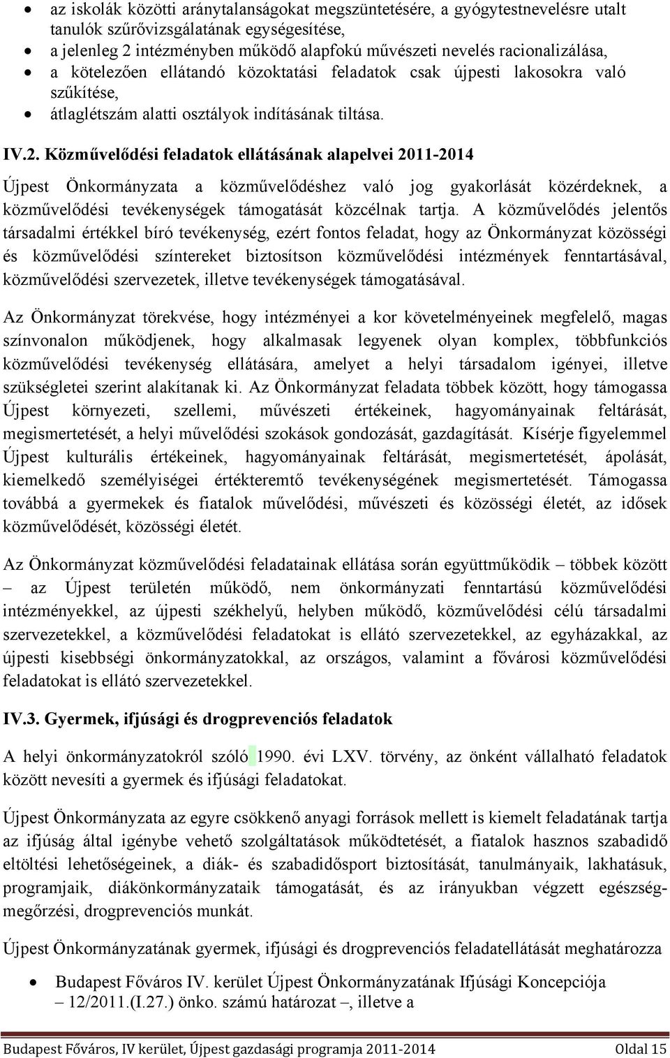 Közművelődési feladatok ellátásának alapelvei 2011-2014 Újpest Önkormányzata a közművelődéshez való jog gyakorlását közérdeknek, a közművelődési tevékenységek támogatását közcélnak tartja.