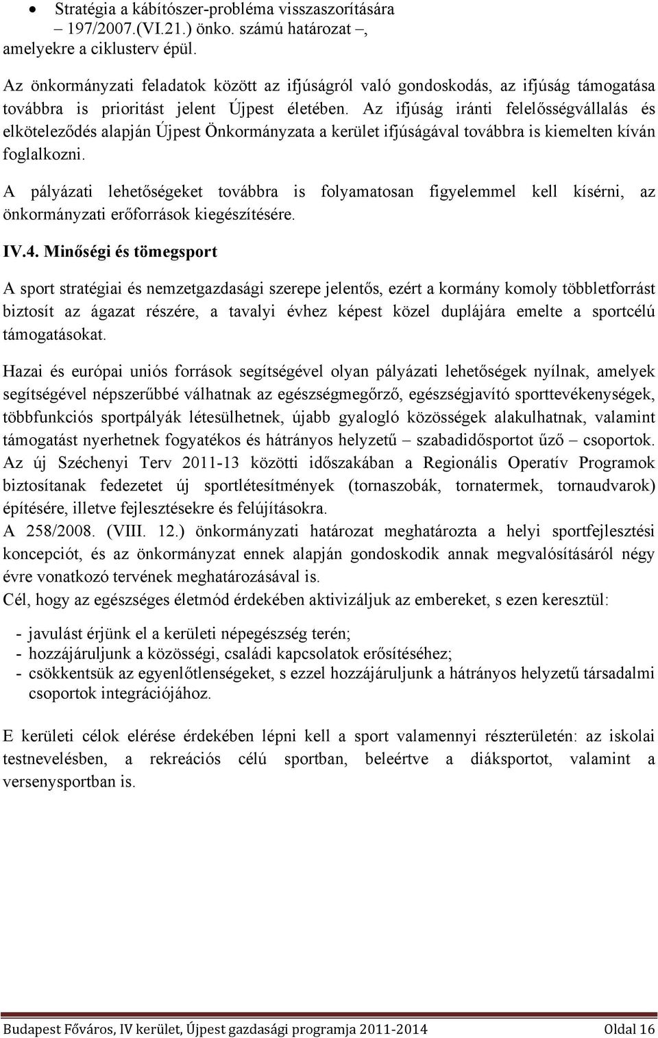 Az ifjúság iránti felelősségvállalás és elköteleződés alapján Újpest Önkormányzata a kerület ifjúságával továbbra is kiemelten kíván foglalkozni.