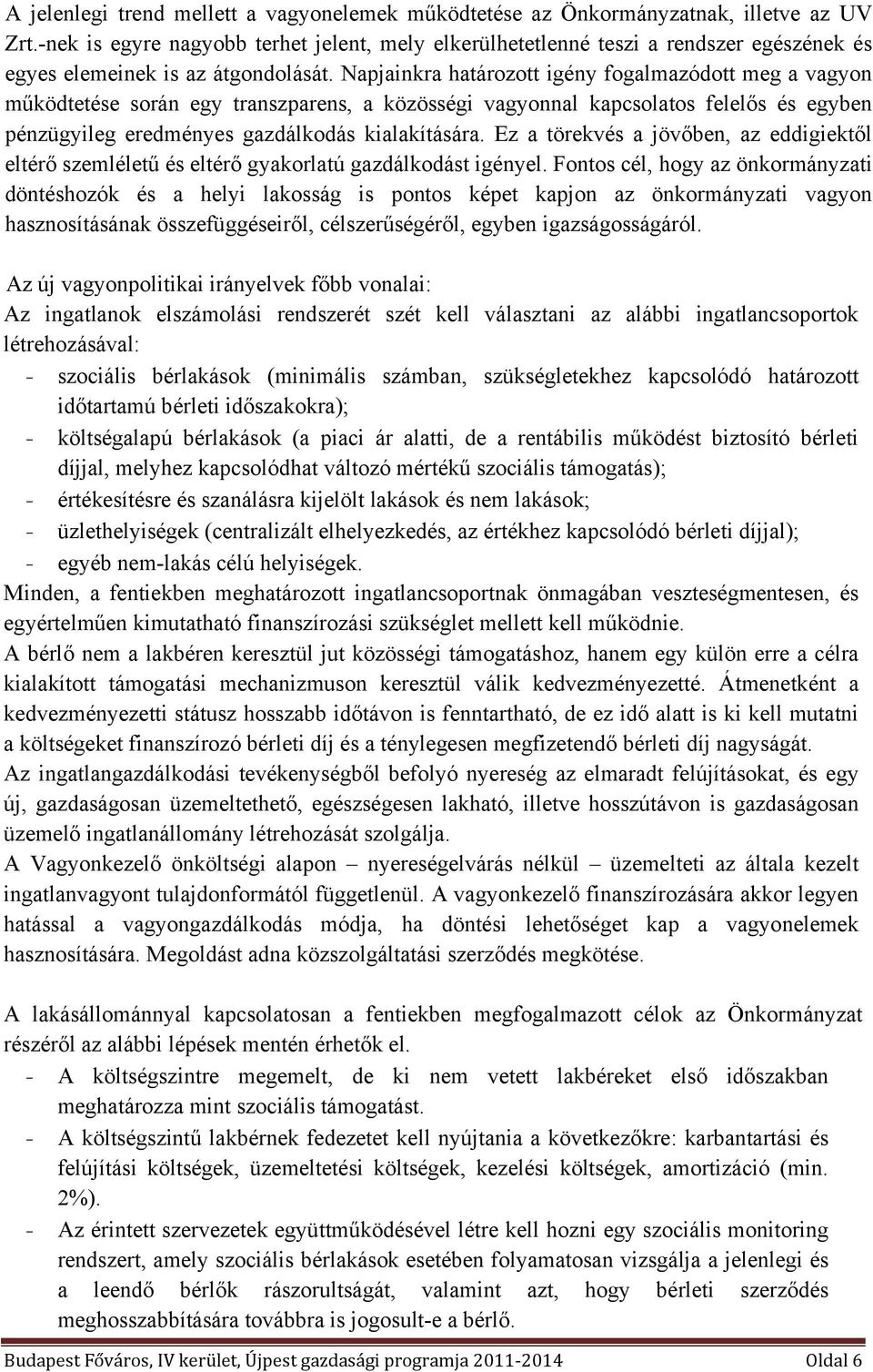 Napjainkra határozott igény fogalmazódott meg a vagyon működtetése során egy transzparens, a közösségi vagyonnal kapcsolatos felelős és egyben pénzügyileg eredményes gazdálkodás kialakítására.