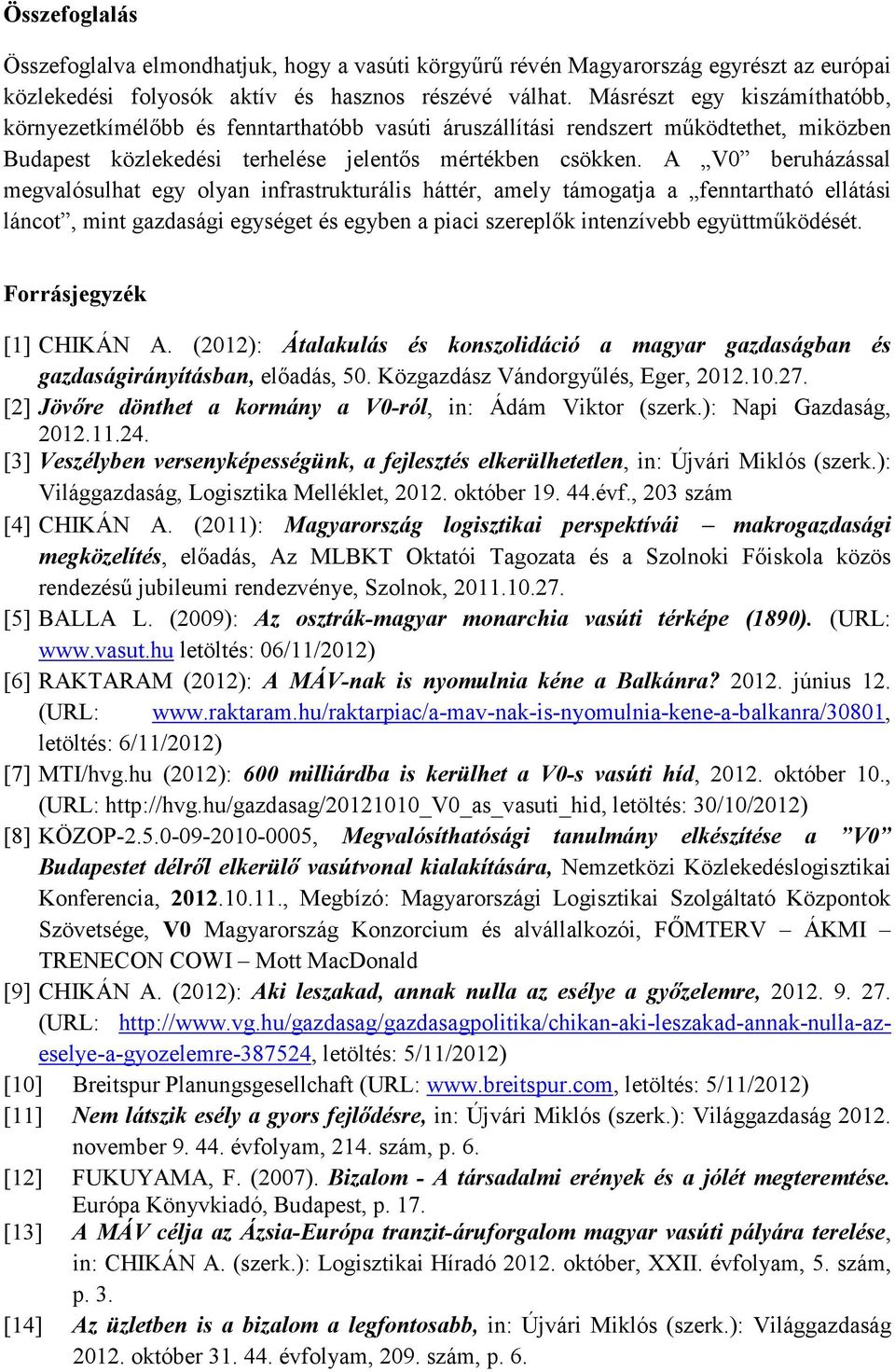 A V0 beruházással megvalósulhat egy olyan infrastrukturális háttér, amely támogatja a fenntartható ellátási láncot, mint gazdasági egységet és egyben a piaci szereplők intenzívebb együttműködését.