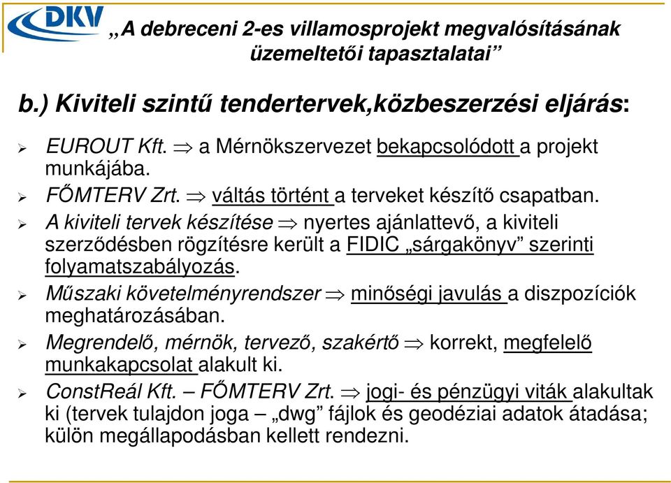 A kiviteli tervek készítése nyertes ajánlattevő, a kiviteli szerződésben rögzítésre került a FIDIC sárgakönyv szerinti folyamatszabályozás.