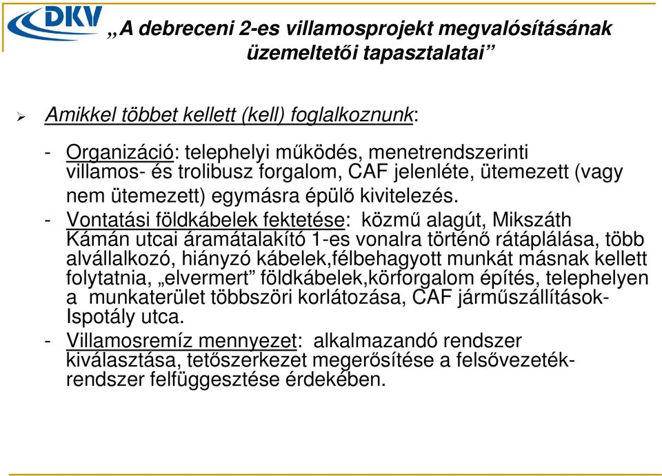 - Vontatási földkábelek fektetése: közmű alagút, Mikszáth Kámán utcai áramátalakító 1-es vonalra történő rátáplálása, több alvállalkozó, hiányzó kábelek,félbehagyott