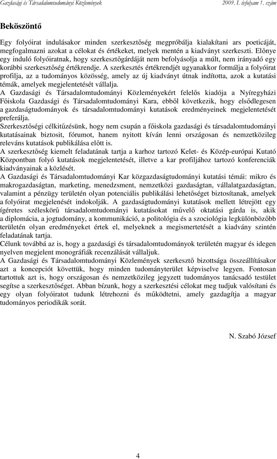 A szerkesztés értékrendjét ugyanakkor formálja a folyóirat profilja, az a tudományos közösség, amely az új kiadványt útnak indította, azok a kutatási témák, amelyek megjelentetését vállalja.