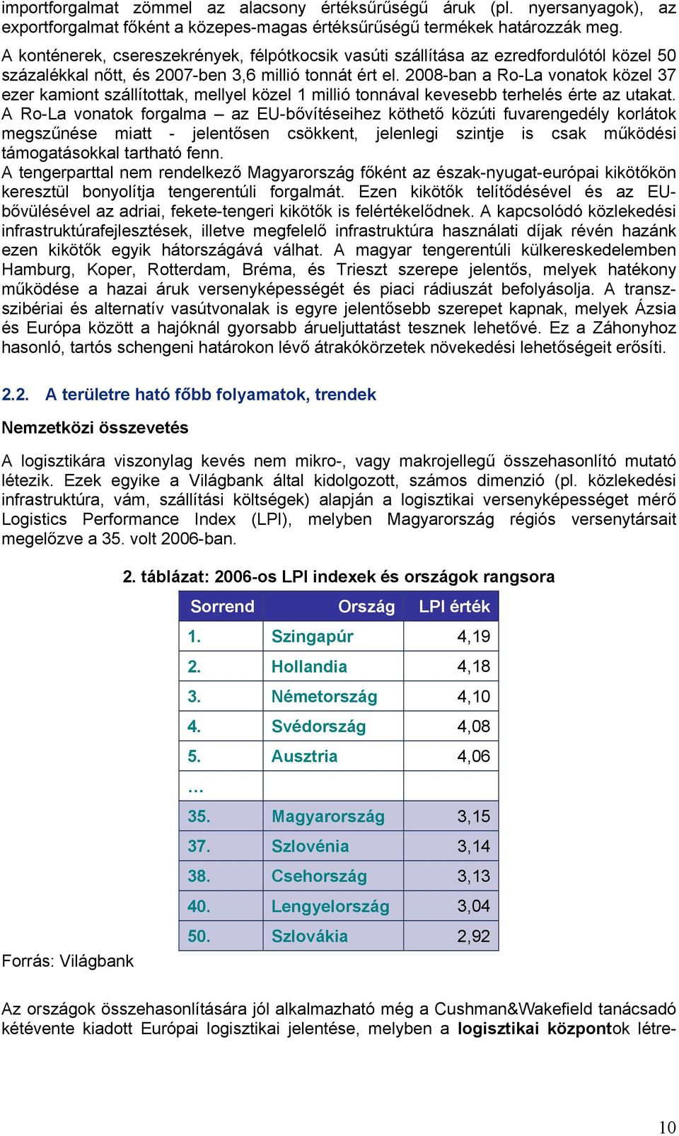 2008-ban a Ro-La vonatok közel 37 ezer kamiont szállítottak, mellyel közel 1 millió tonnával kevesebb terhelés érte az utakat.