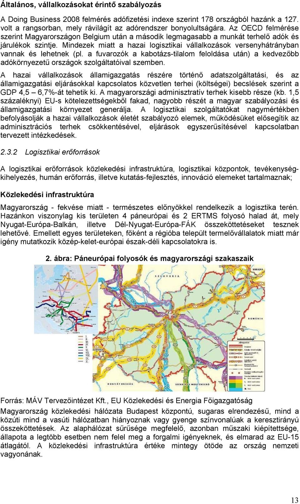 Mindezek miatt a hazai logisztikai vállalkozások versenyhátrányban vannak és lehetnek (pl. a fuvarozók a kabotázs-tilalom feloldása után) a kedvezőbb adókörnyezetű országok szolgáltatóival szemben.