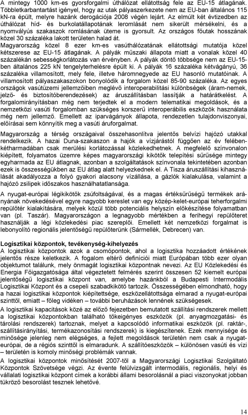 Az elmúlt két évtizedben az úthálózat híd- és burkolatállapotának leromlását nem sikerült mérsékelni, és a nyomvályús szakaszok romlásának üteme is gyorsult.