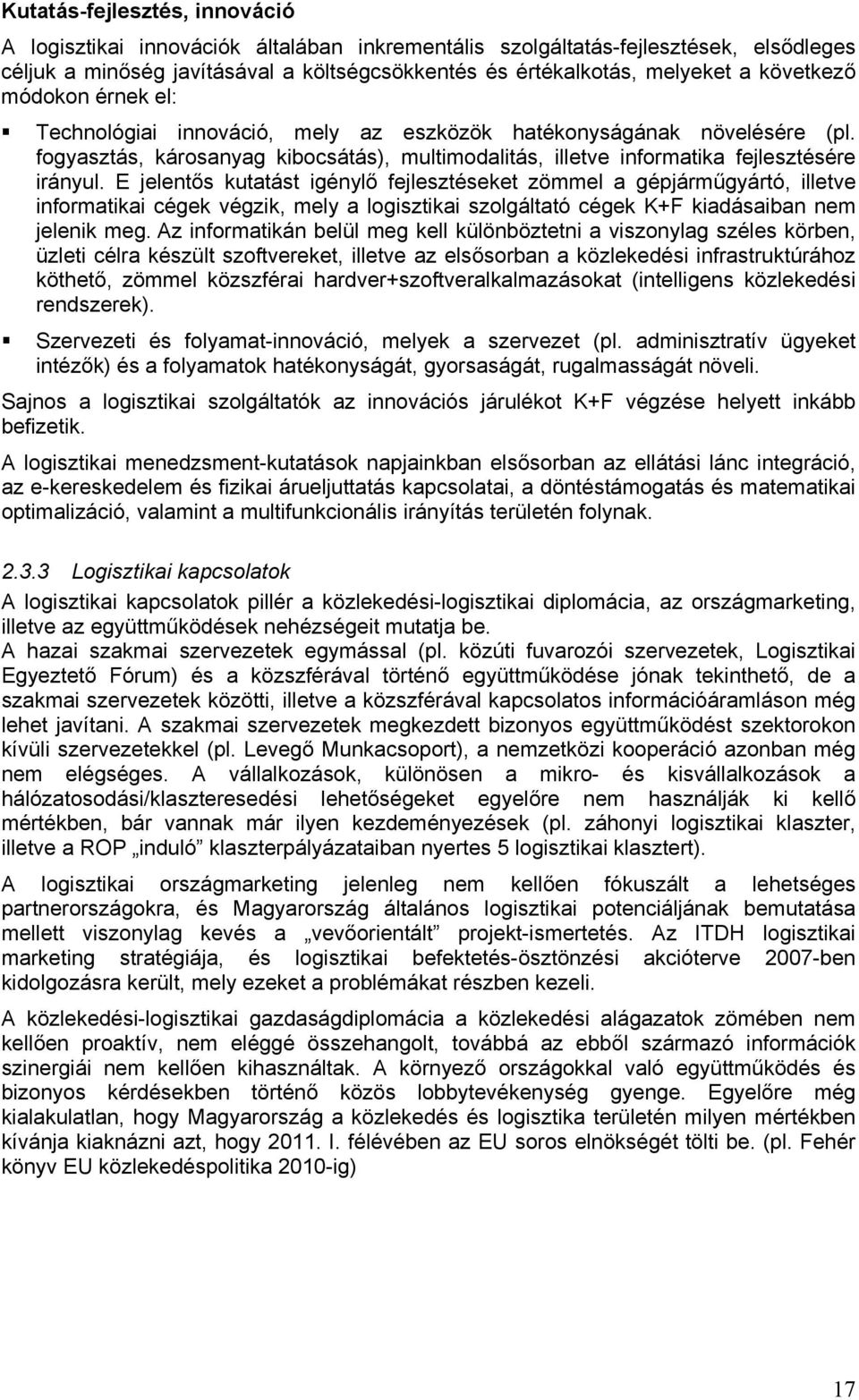 E jelentős kutatást igénylő fejlesztéseket zömmel a gépjárműgyártó, illetve informatikai cégek végzik, mely a logisztikai szolgáltató cégek K+F kiadásaiban nem jelenik meg.