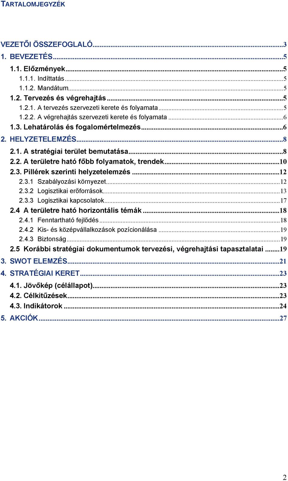 ..10 2.3. Pillérek szerinti helyzetelemzés...12 2.3.1 Szabályozási környezet...12 2.3.2 Logisztikai erőforrások...13 2.3.3 Logisztikai kapcsolatok...17 2.4 A területre ható horizontális témák...18 2.