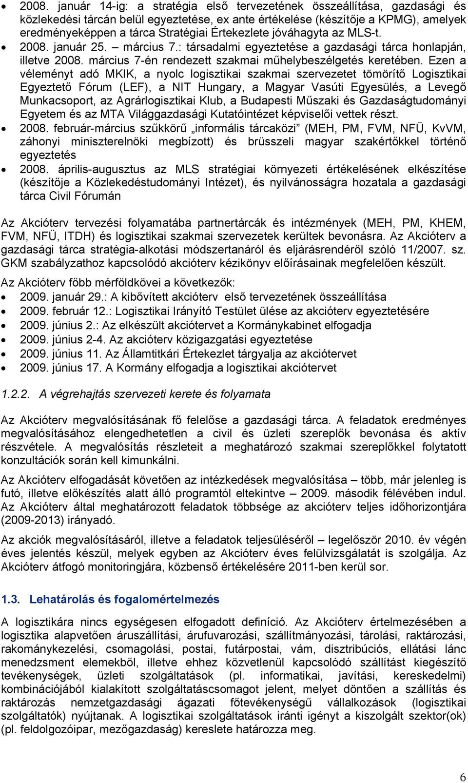 Ezen a véleményt adó MKIK, a nyolc logisztikai szakmai szervezetet tömörítő Logisztikai Egyeztető Fórum (LEF), a NIT Hungary, a Magyar Vasúti Egyesülés, a Levegő Munkacsoport, az Agrárlogisztikai