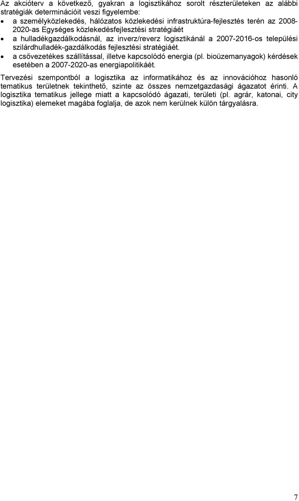 a csővezetékes szállítással, illetve kapcsolódó energia (pl. bioüzemanyagok) kérdések esetében a 2007-2020-as energiapolitikáét.