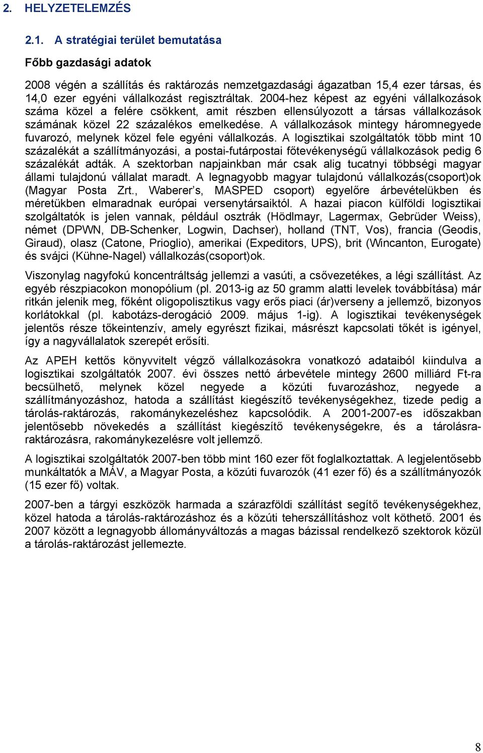 2004-hez képest az egyéni vállalkozások száma közel a felére csökkent, amit részben ellensúlyozott a társas vállalkozások számának közel 22 százalékos emelkedése.