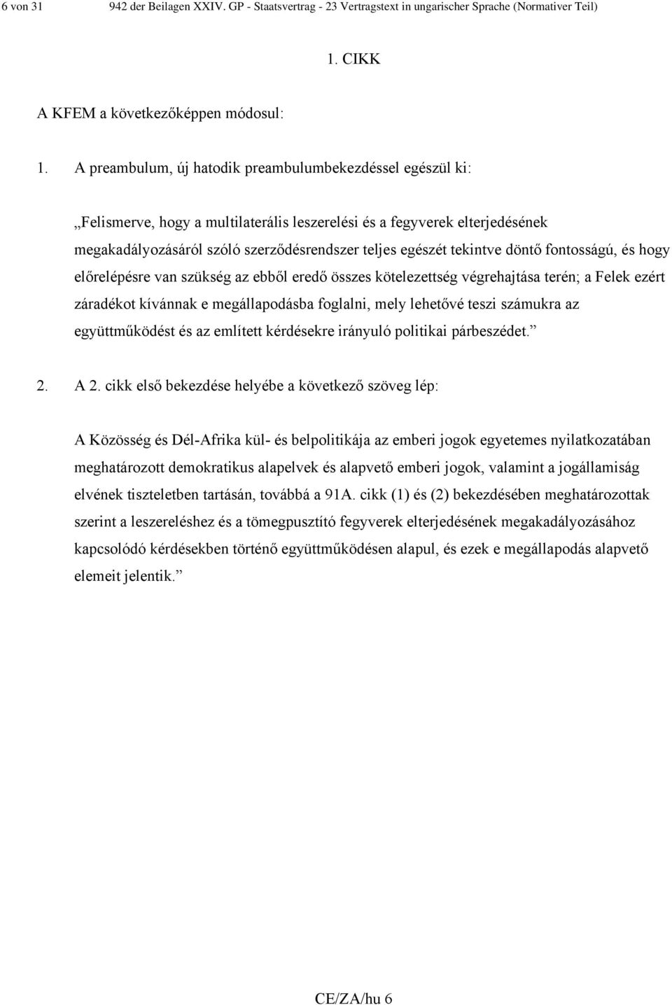 tekintve döntő fontosságú, és hogy előrelépésre van szükség az ebből eredő összes kötelezettség végrehajtása terén; a Felek ezért záradékot kívánnak e megállapodásba foglalni, mely lehetővé teszi