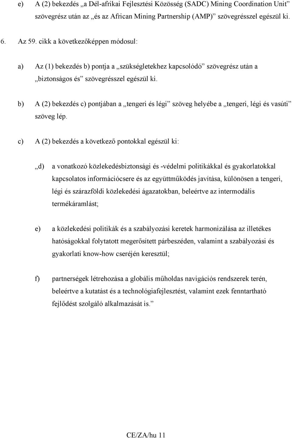 b) A (2) bekezdés c) pontjában a tengeri és légi szöveg helyébe a tengeri, légi és vasúti szöveg lép.