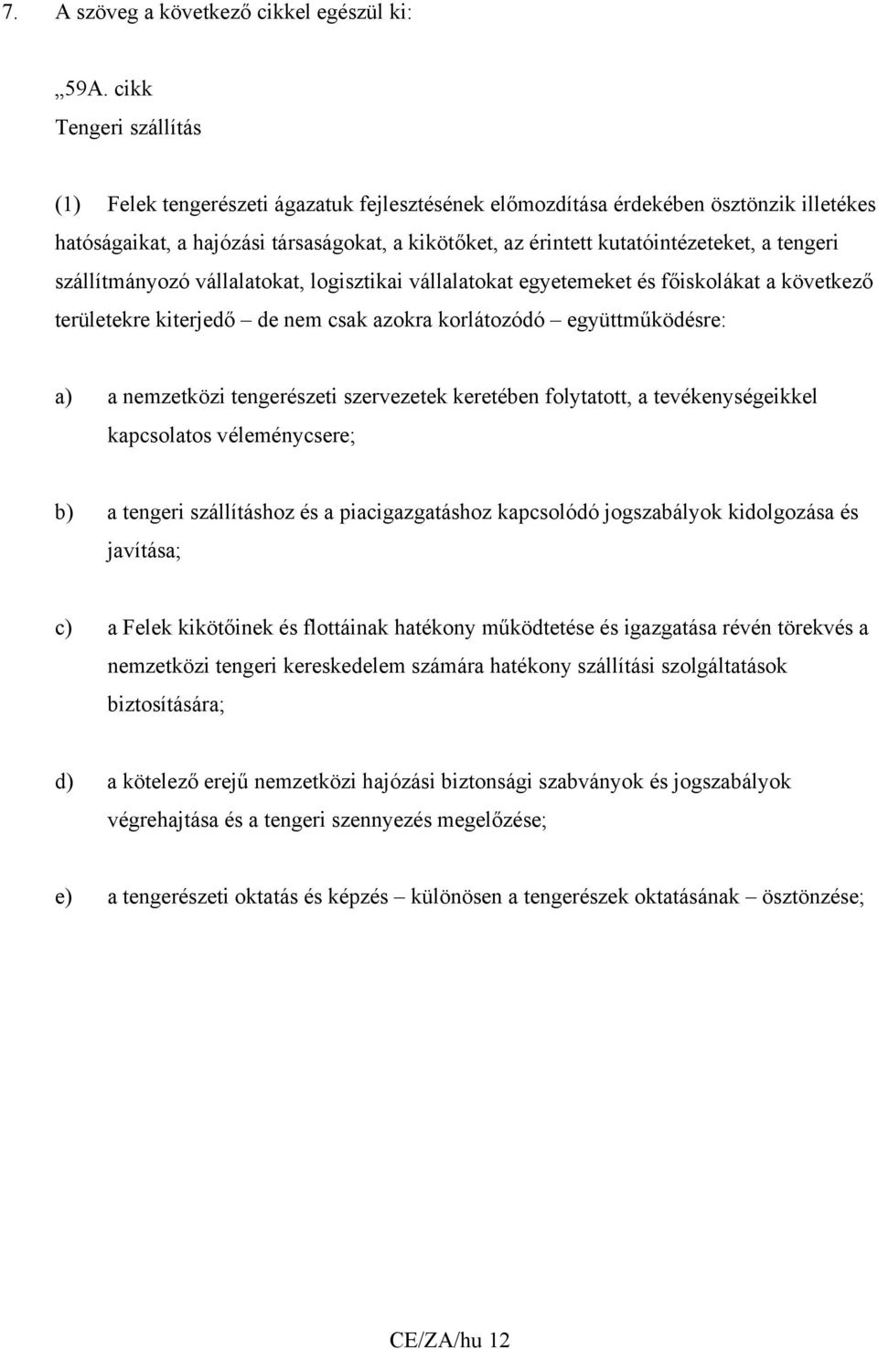 tengeri szállítmányozó vállalatokat, logisztikai vállalatokat egyetemeket és főiskolákat a következő területekre kiterjedő de nem csak azokra korlátozódó együttműködésre: a) a nemzetközi tengerészeti