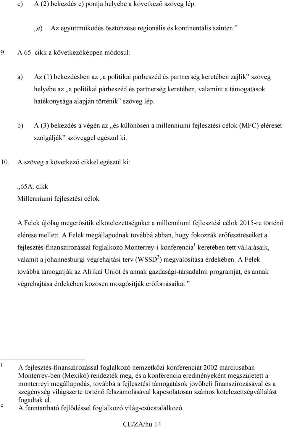 hatékonysága alapján történik szöveg lép. b) A (3) bekezdés a végén az és különösen a millenniumi fejlesztési célok (MFC) elérését szolgálják szöveggel egészül ki. 10.