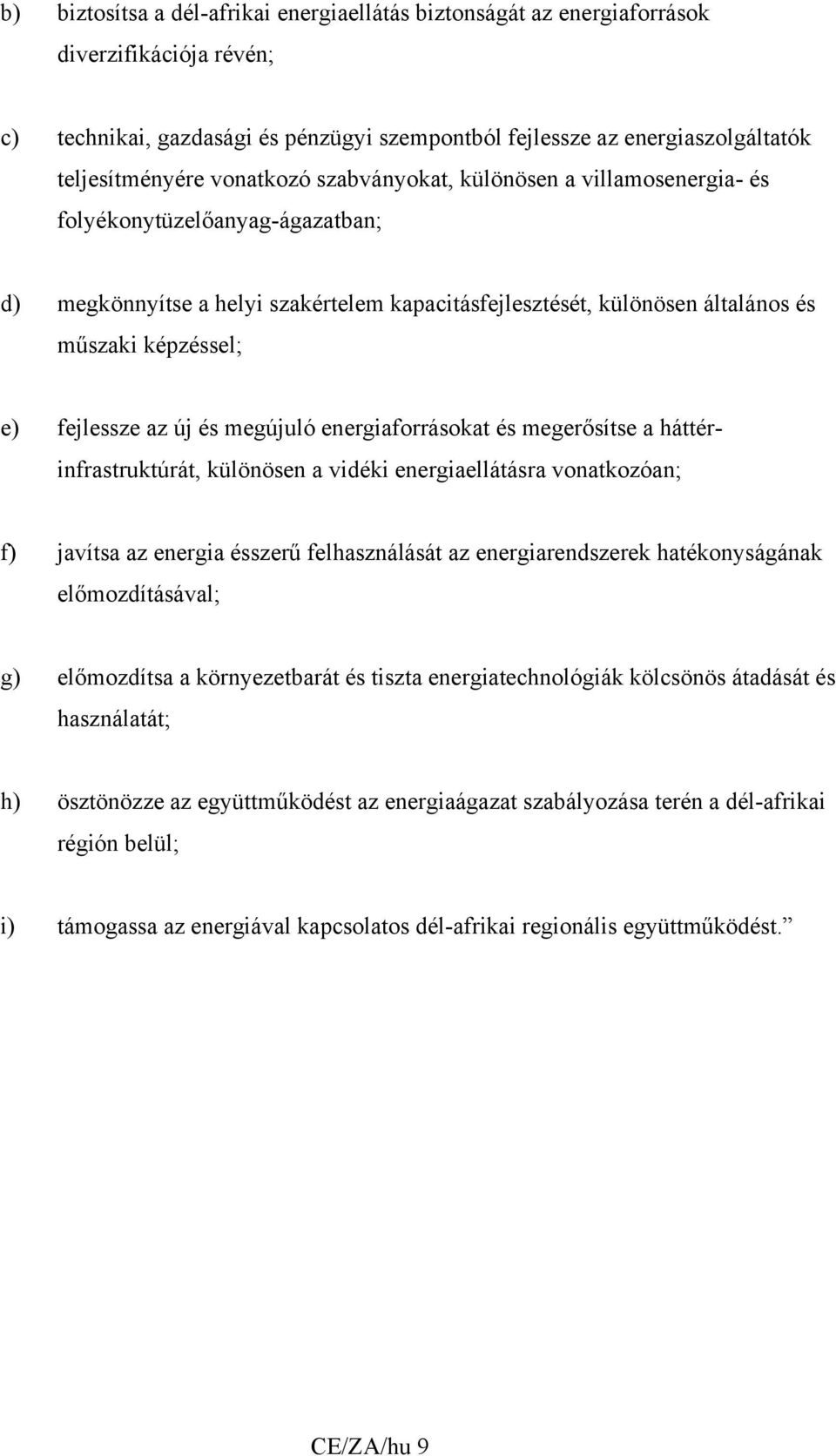 fejlessze az új és megújuló energiaforrásokat és megerősítse a háttérinfrastruktúrát, különösen a vidéki energiaellátásra vonatkozóan; f) javítsa az energia ésszerű felhasználását az