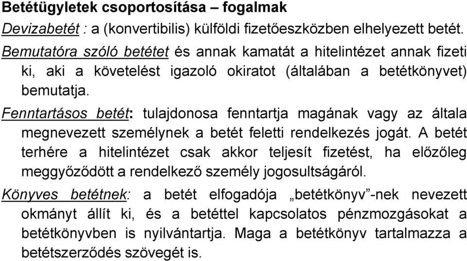 Fenntartásos betét: tulajdonosa fenntartja magának vagy az általa megnevezett személynek a betét feletti rendelkezés jogát.