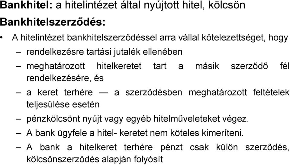 a keret terhére a szerződésben meghatározott feltételek teljesülése esetén pénzkölcsönt nyújt vagy egyéb hitelműveleteket végez.