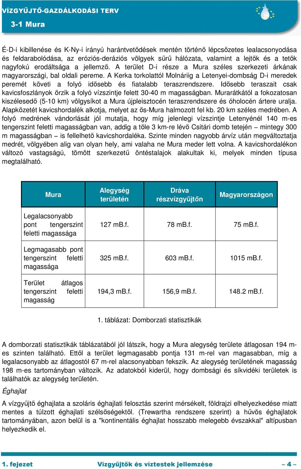 A Kerka torkolattól Molnáriig a Letenyei-dombság D-i meredek peremét követi a folyó idısebb és fiatalabb teraszrendszere.