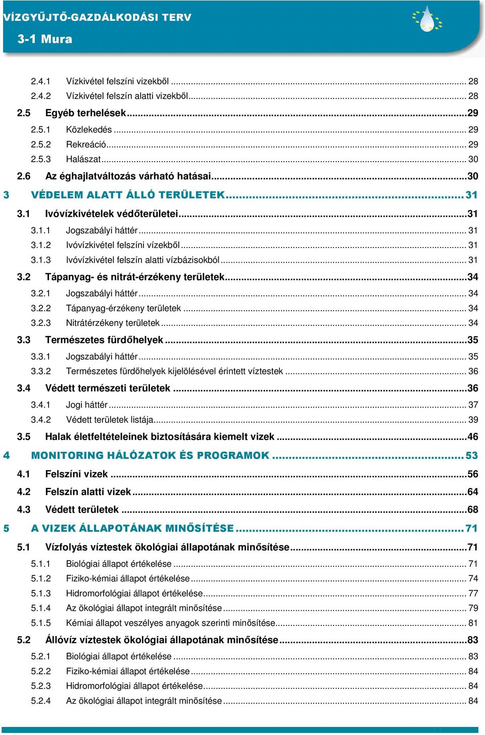 .. 31 3.2 Tápanyag- és nitrát-érzékeny területek...34 3.2.1 Jogszabályi háttér... 34 3.2.2 Tápanyag-érzékeny területek... 34 3.2.3 Nitrátérzékeny területek... 34 3.3 Természetes fürdıhelyek...35 3.3.1 Jogszabályi háttér... 35 3.