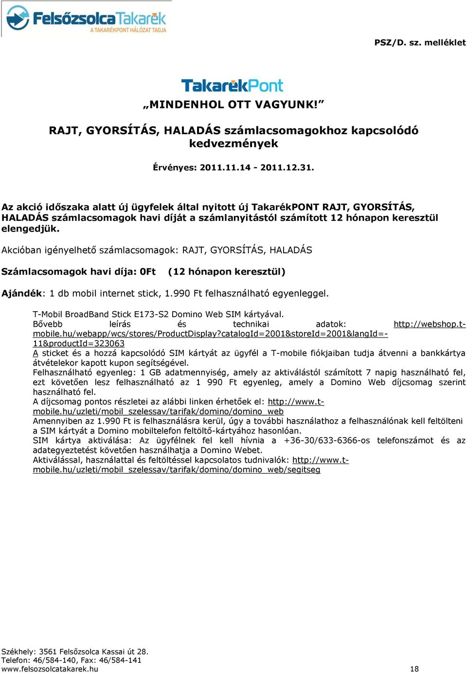 Akcióban igényelhető számlacsomagok: RAJT, GYORSÍTÁS, HALADÁS Számlacsomagok havi díja: 0Ft (12 hónapon keresztül) Ajándék: 1 db mobil internet stick, 1.990 Ft felhasználható egyenleggel.