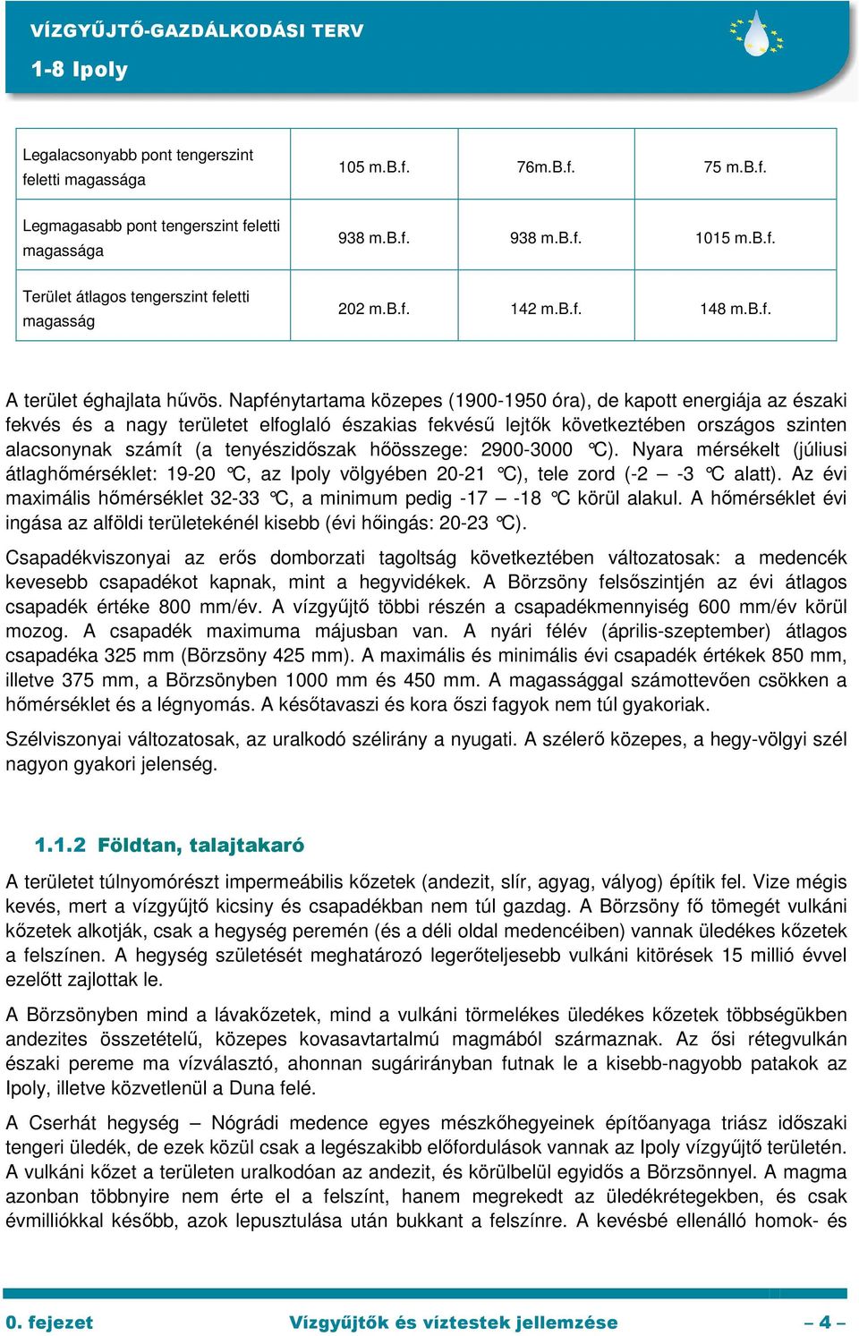 Napfénytartama közepes (1900-1950 óra), de kapott energiája az északi fekvés és a nagy területet elfoglaló északias fekvéső lejtık következtében országos szinten alacsonynak számít (a tenyészidıszak