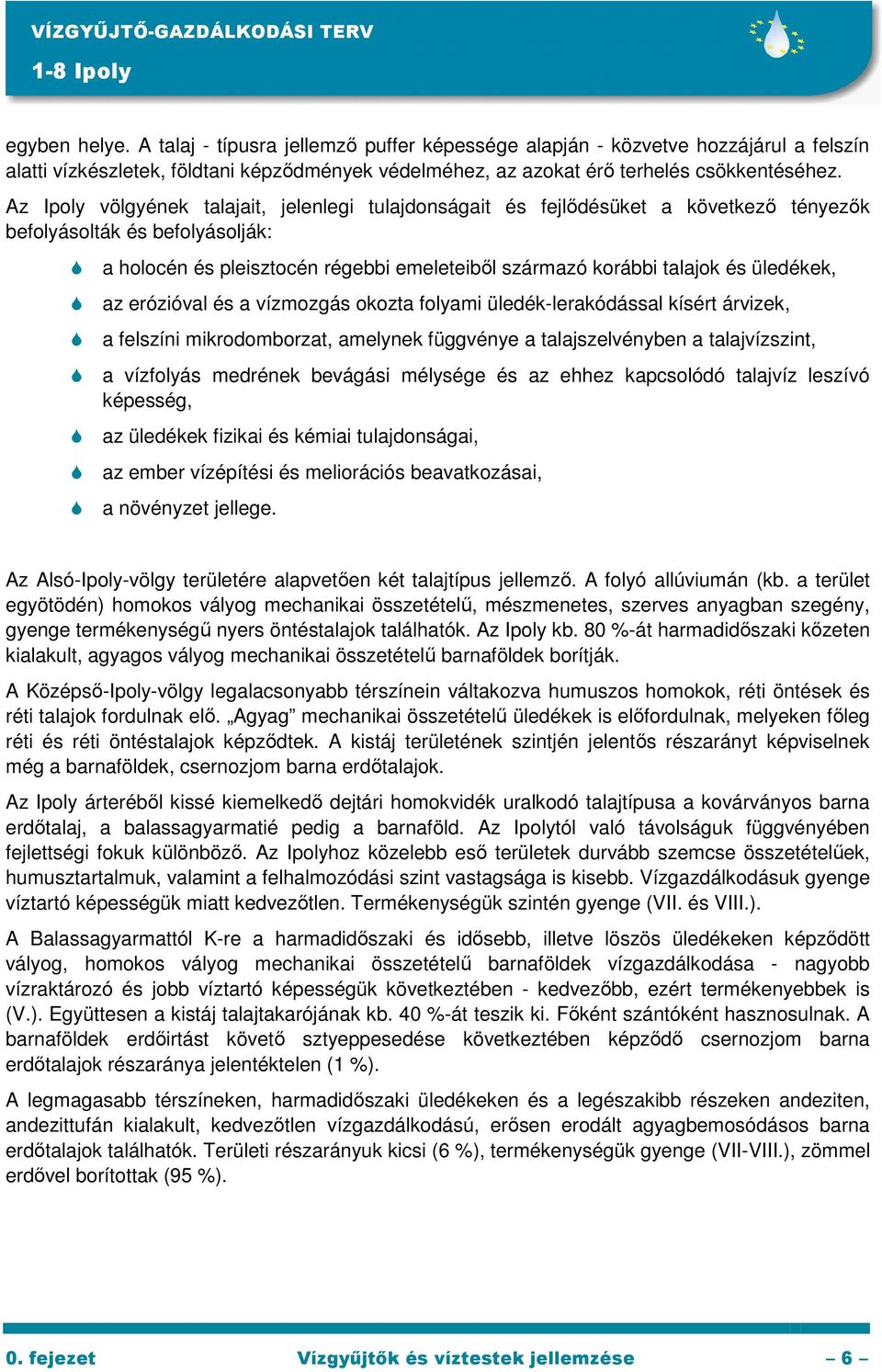 Az Ipoly völgyének talajait, jelenlegi tulajdonságait és fejlıdésüket a következı tényezık befolyásolták és befolyásolják: a holocén és pleisztocén régebbi emeleteibıl származó korábbi talajok és