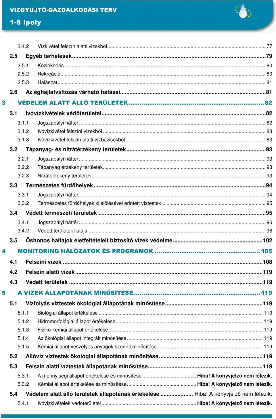 .. 83 3.2 Tápanyag- és nitrátérzékeny területek...93 3.2.1 Jogszabályi háttér... 93 3.2.2 Tápanyag érzékeny területek... 93 3.2.3 Nitrátérzékeny területek... 93 3.3 Természetes fürdıhelyek...94 3.3.1 Jogszabályi háttér... 94 3.