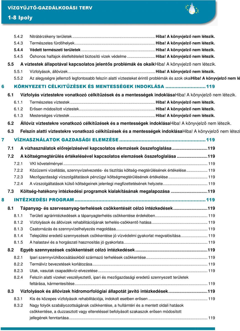 A könyvjelzı nem lé 6 KÖRNYEZETI CÉLKITŐZÉSEK ÉS MENTESSÉGEK INDOKLÁSA...119 6.1 Vízfolyás víztestekre vonatkozó célkitőzések és a mentességek indoklásahiba! A könyvjelzı nem létezik. 6.1.1 Természetes víztestek.