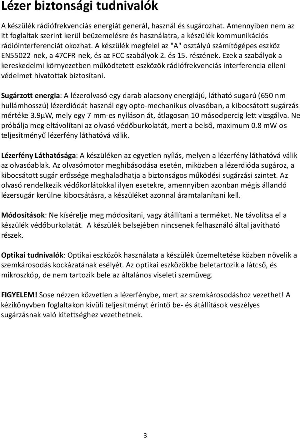 A készülék megfelel az "A" osztályú számítógépes eszköz EN55022-nek, a 47CFR-nek, és az FCC szabályok 2. és 15. részének.