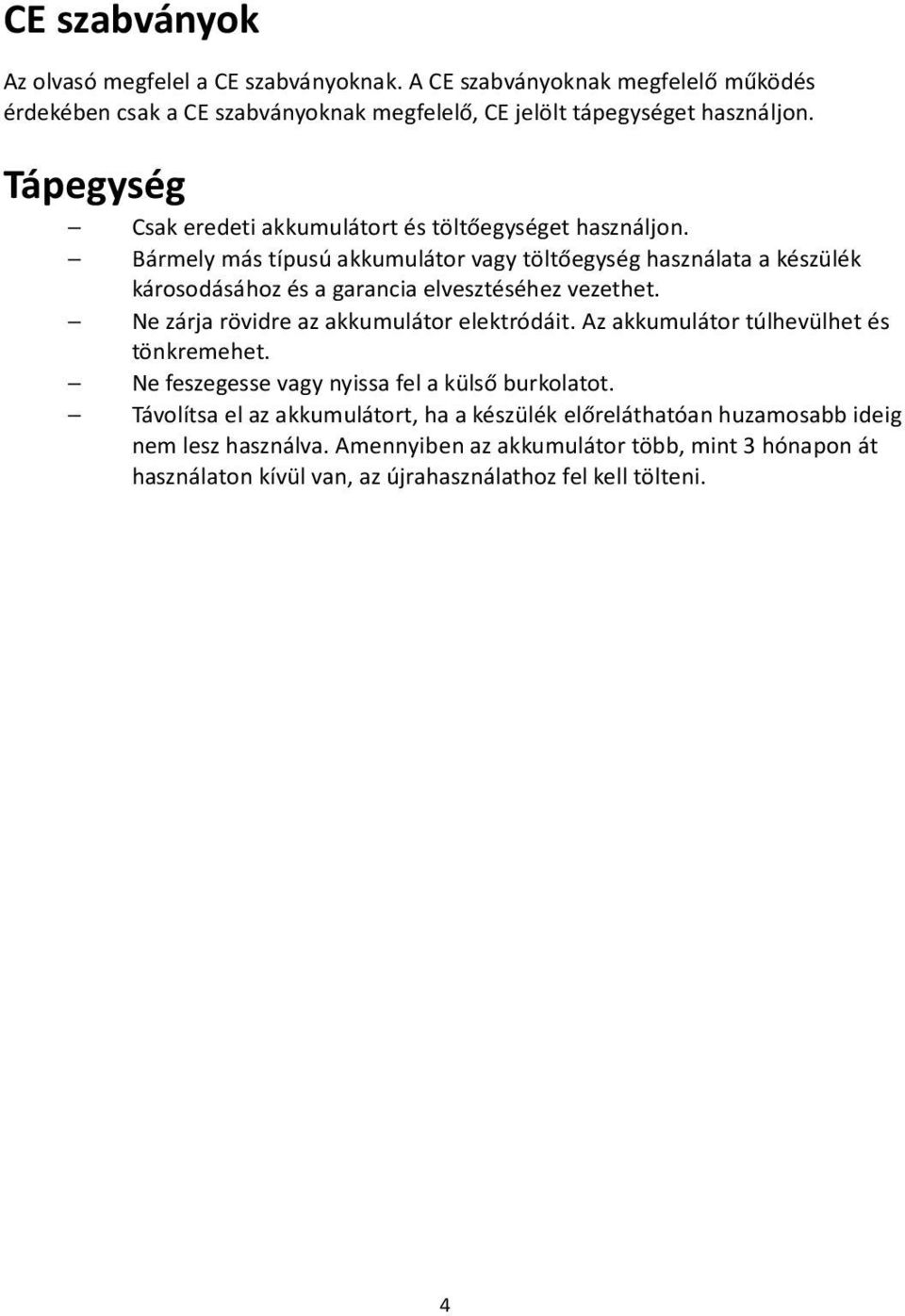 Bármely más típusú akkumulátor vagy töltőegység használata a készülék károsodásához és a garancia elvesztéséhez vezethet. Ne zárja rövidre az akkumulátor elektródáit.