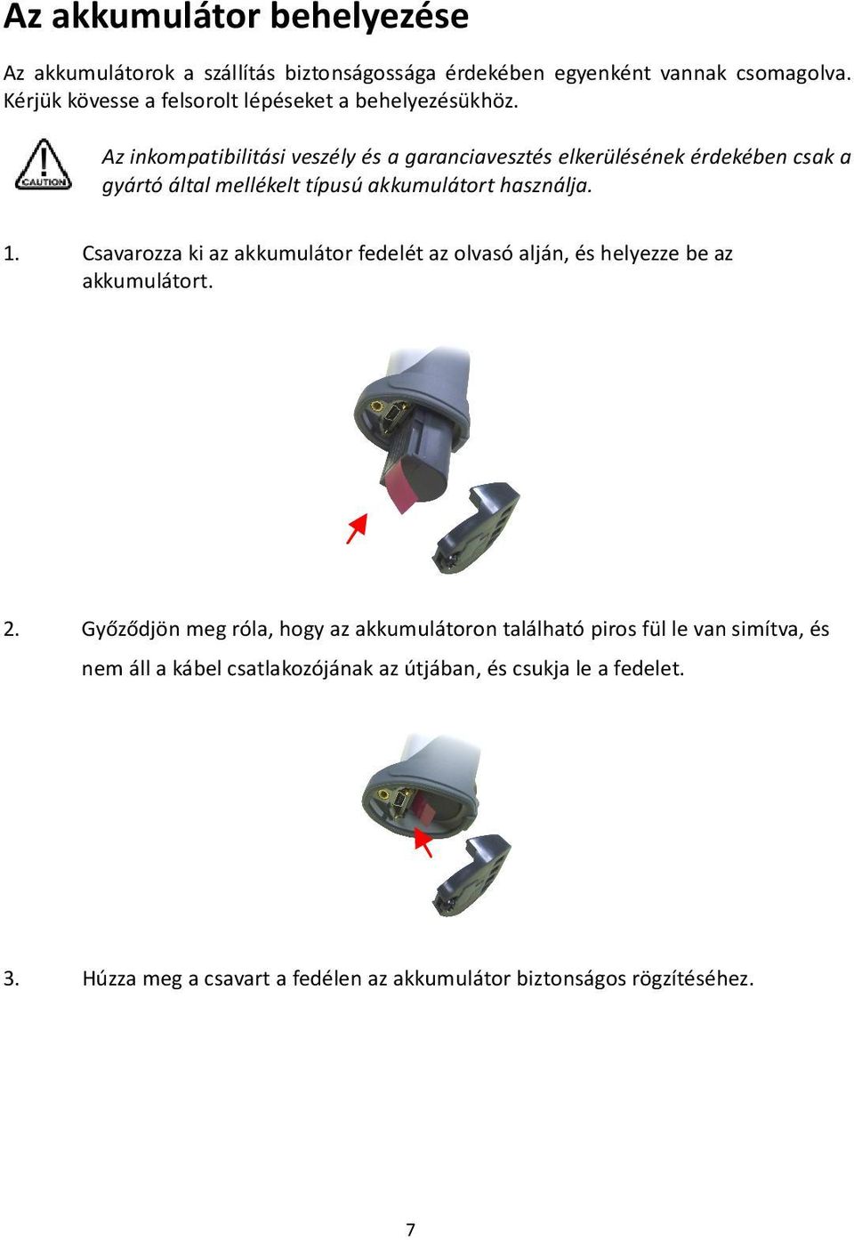 Az inkompatibilitási veszély és a garanciavesztés elkerülésének érdekében csak a gyártó által mellékelt típusú akkumulátort használja. 1.